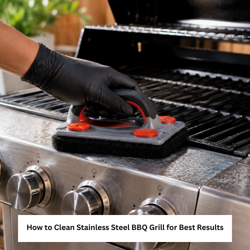How to Clean Stainless Steel BBQ Grill for Best Results